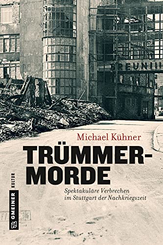 Trümmermorde: Spektakuläre Verbrechen im Stuttgart der Nachkriegszeit (Regionalgeschichte im GMEINER-Verlag) von Gmeiner Verlag
